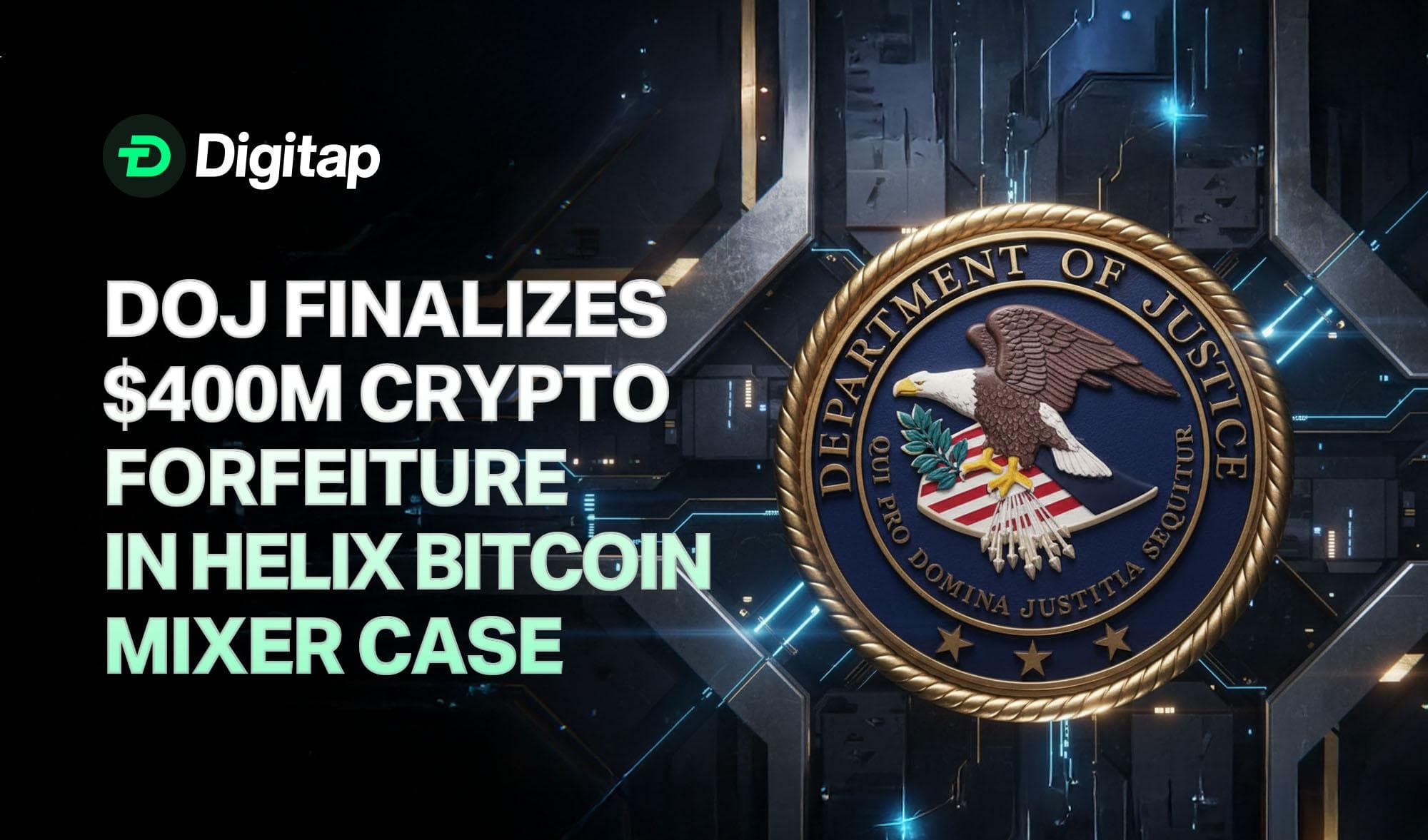 DOJ Finalizes $400M Crypto Forfeiture in Helix Bitcoin Mixer Case